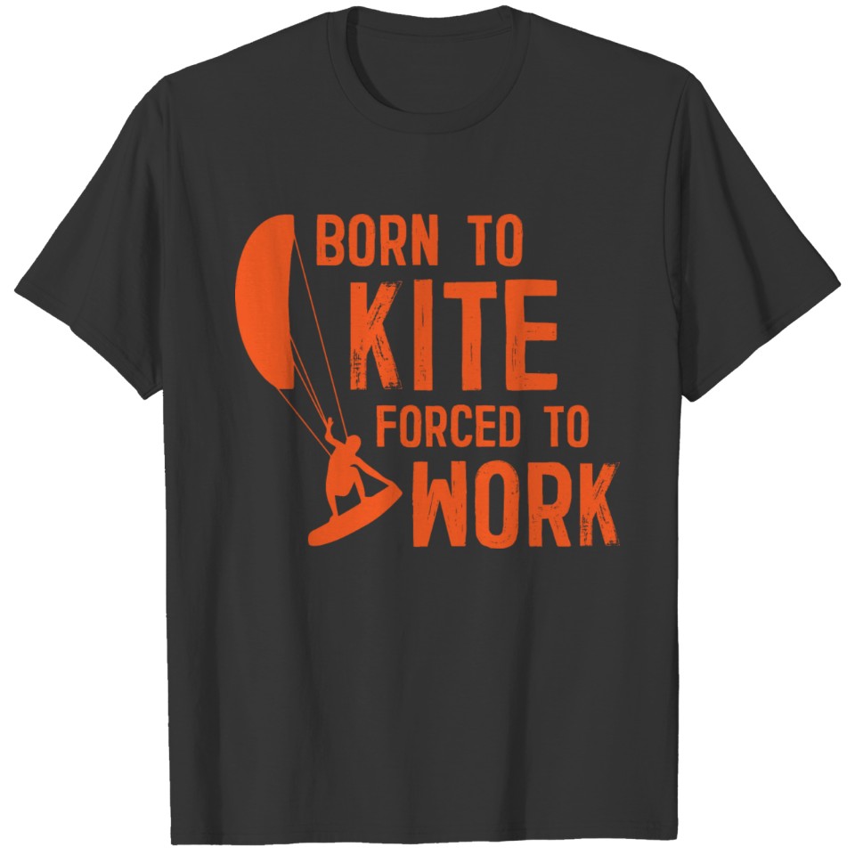 Born to kite forced to work gift kitesurfer T-shirt