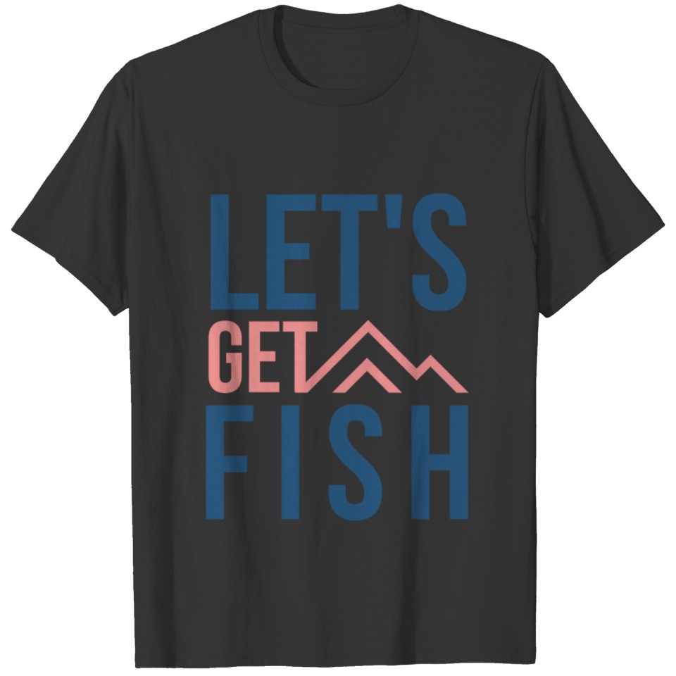 LET S GET FISH T-shirt