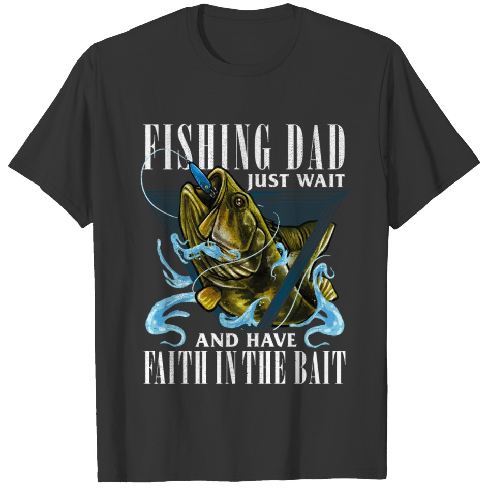 Fishing Dad just wait and have faith in the bait T-shirt