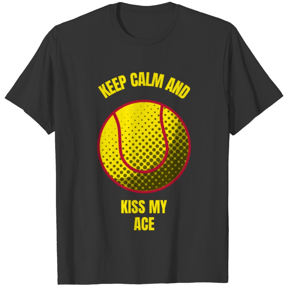 Keep calm and kiss my ace funny tennis ball sports T-shirt