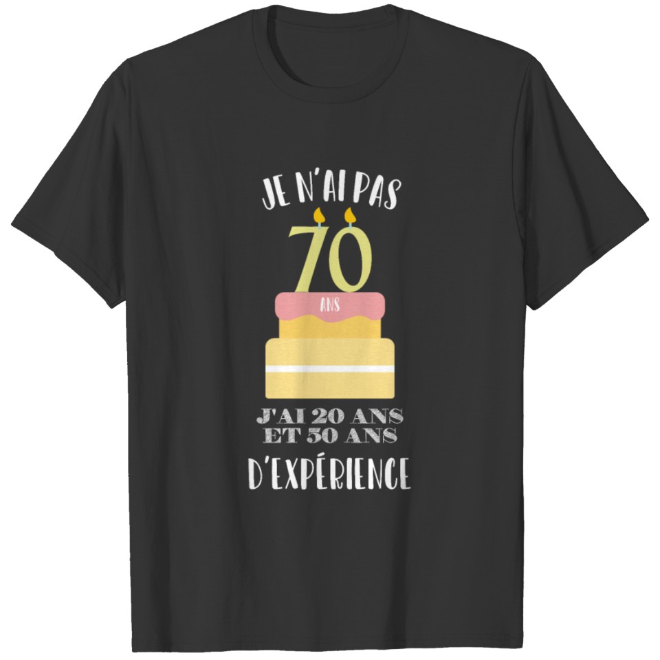 Je N'ai Pas 70 Ans. J'ai 20 Ans Et 50 Ans D'expéri T-shirt