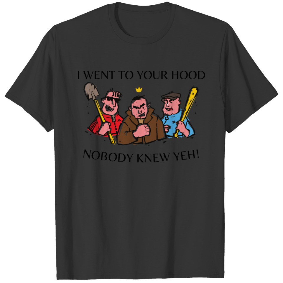I Went to Your Hood and NOBODY Knew You! T-shirt