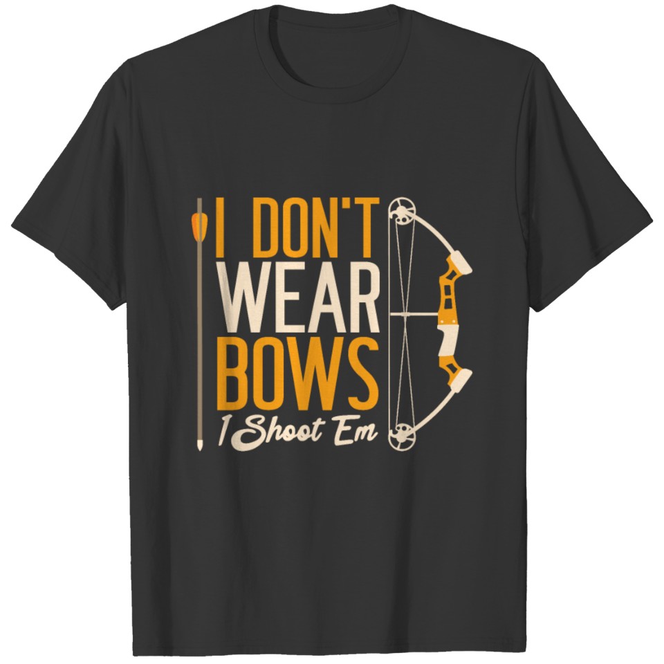 I Don't Wear Bows I Shoot Them Archery Archer T-shirt