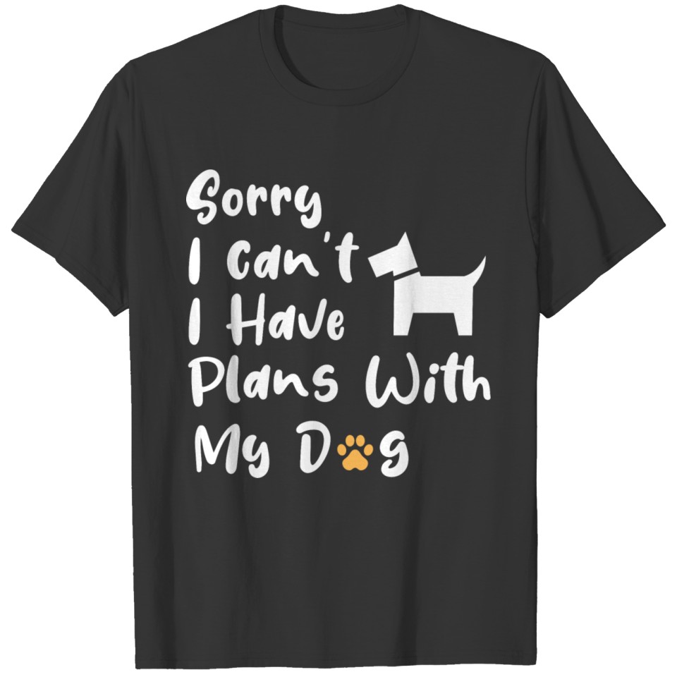 Sorry I Can t I Have Plans With My Dog T-shirt