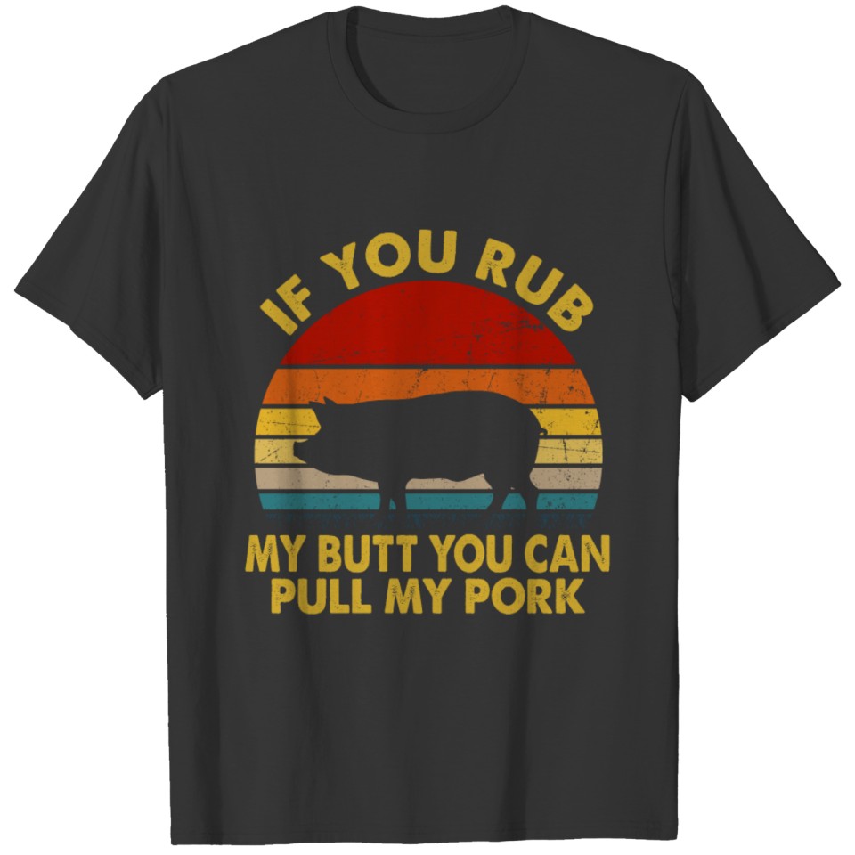 Rub My Butt Then You Can Pull My Pork Funny BBQ T-shirt