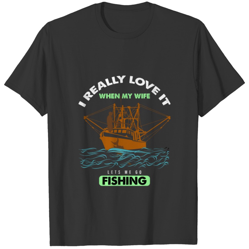 I Really Love It When My Wife Lets Me Go Fishing T-shirt