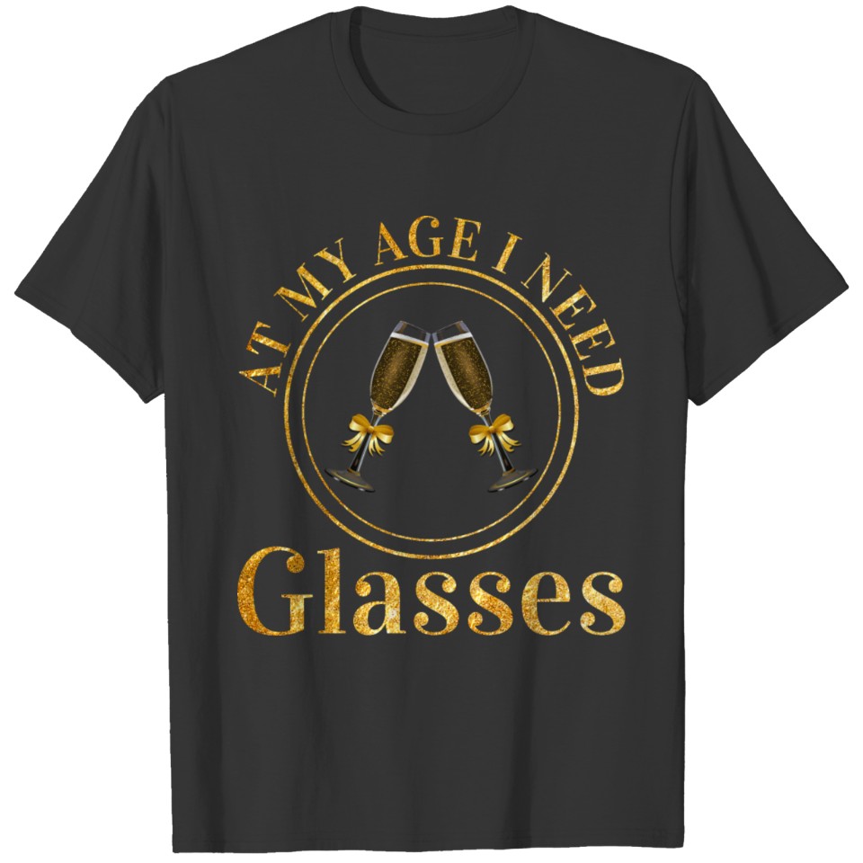At My Age I Need Glasses T-shirt