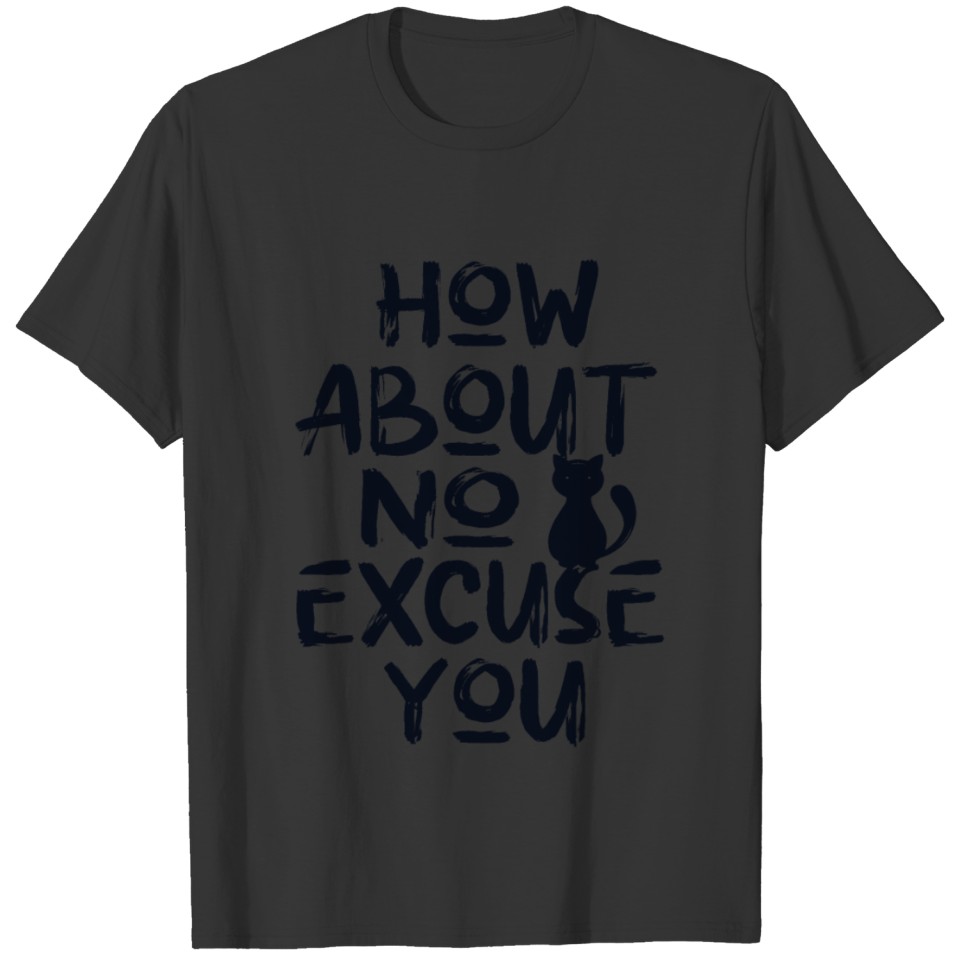 No Excuse You Cat Lovers Cat Girlfriend Cat Daddy T Shirts