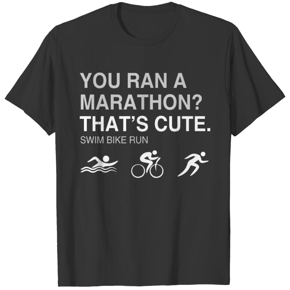 You Ran A Marathon? That's Cute! Triathlon Funny T-shirt