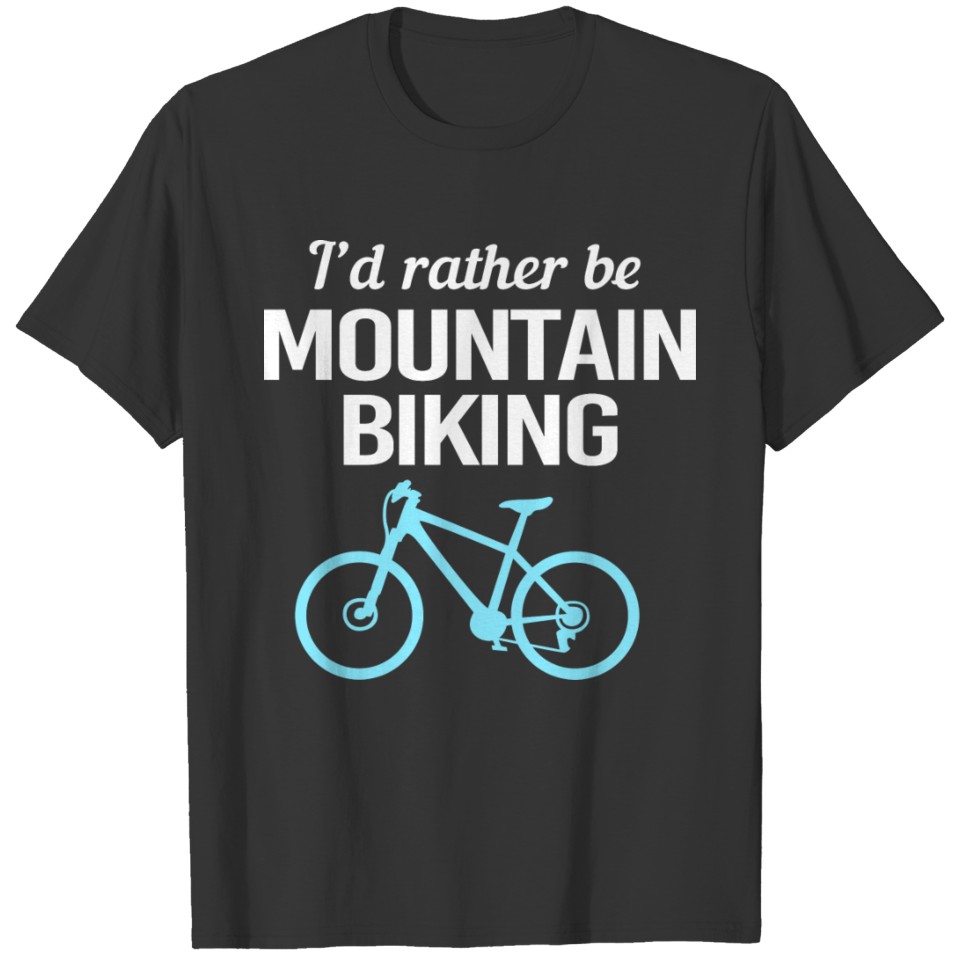 Funny Bike Lover MTB Id Rather Be Mountain Biking T-shirt