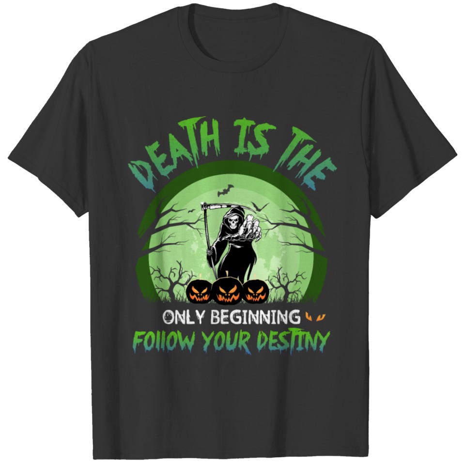 Death is the only beginning follow your destiny T-shirt