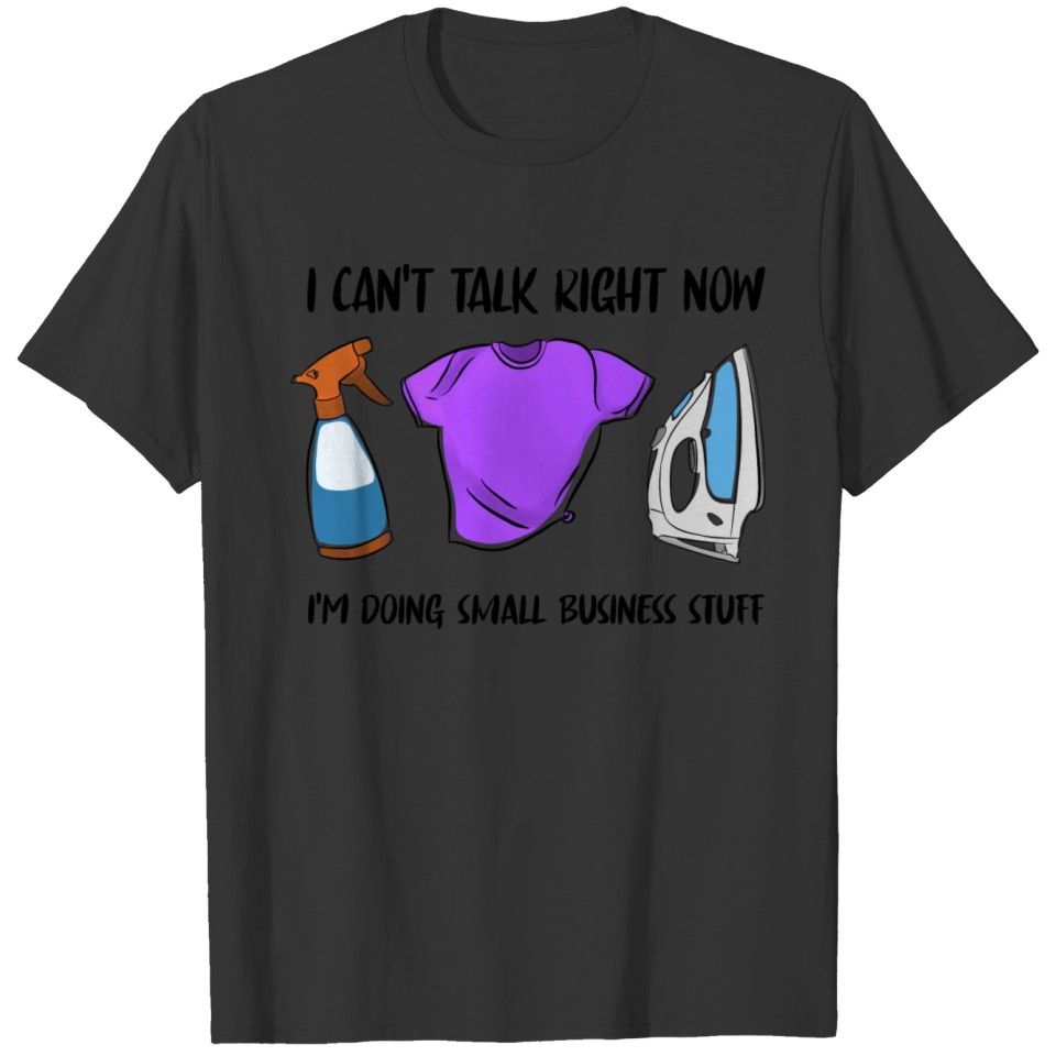 I Cant Talk Right Now I m Doing Small Business T-shirt