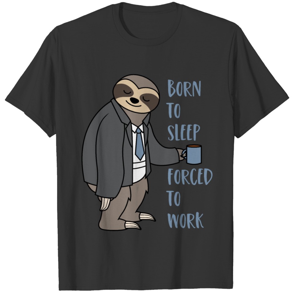 Sloth in a suit - born to sleep forced to work T-shirt