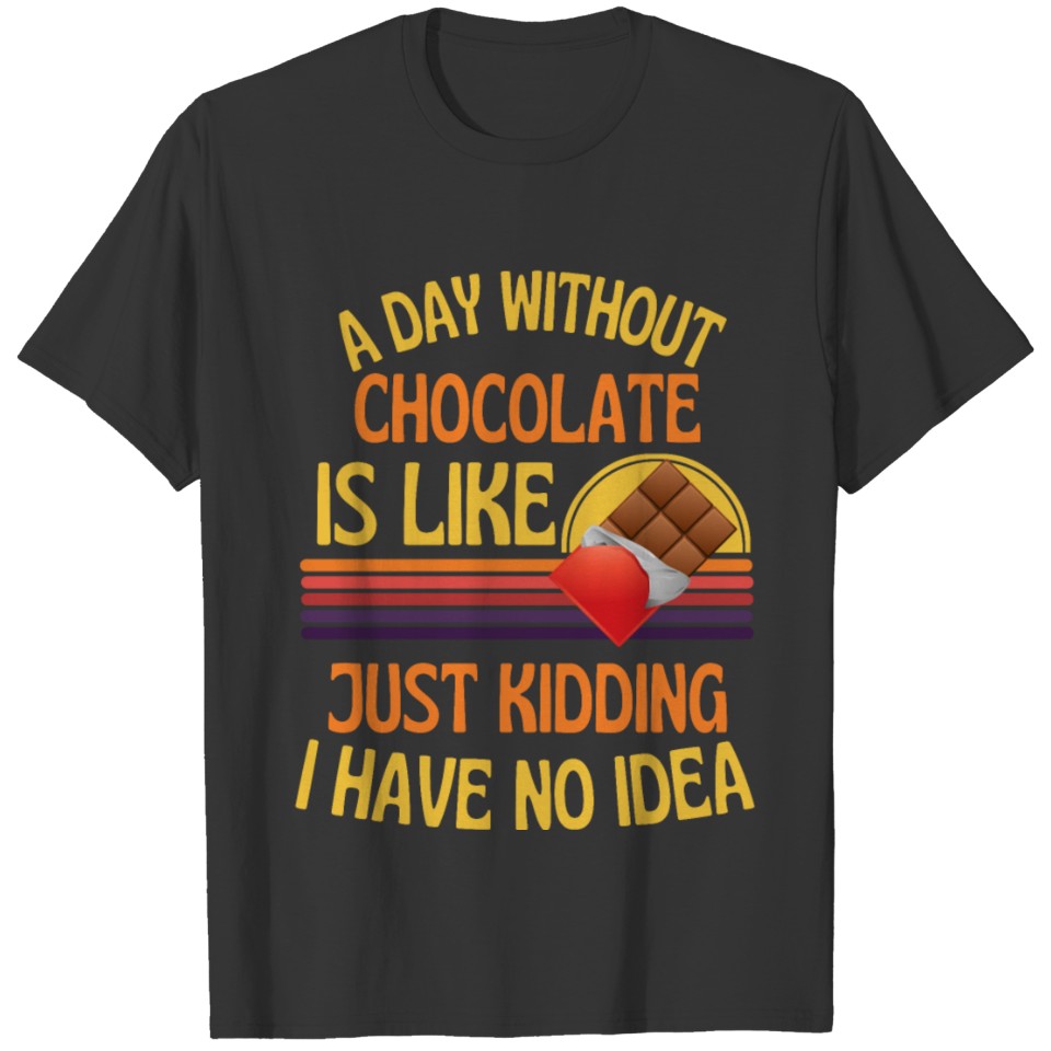 A Day Without Chocolate Funny Chocolate T-shirt