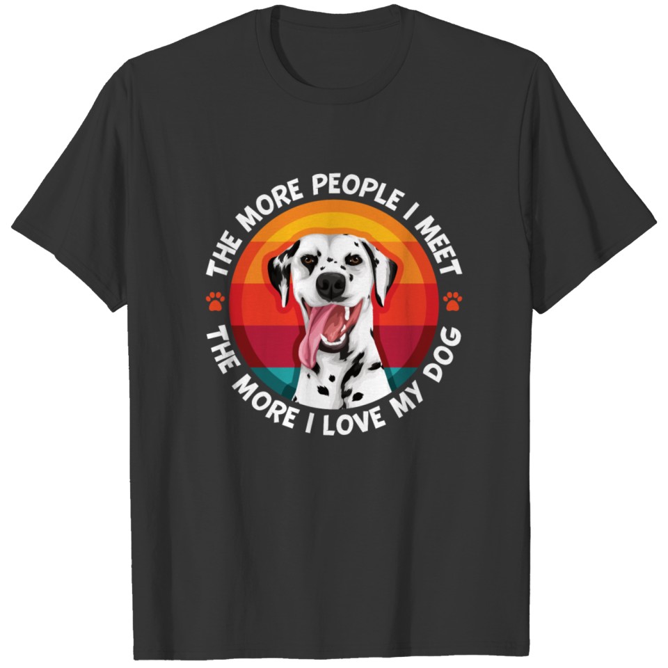 Dalmatian The More People, The More I Love My Dog T Shirts
