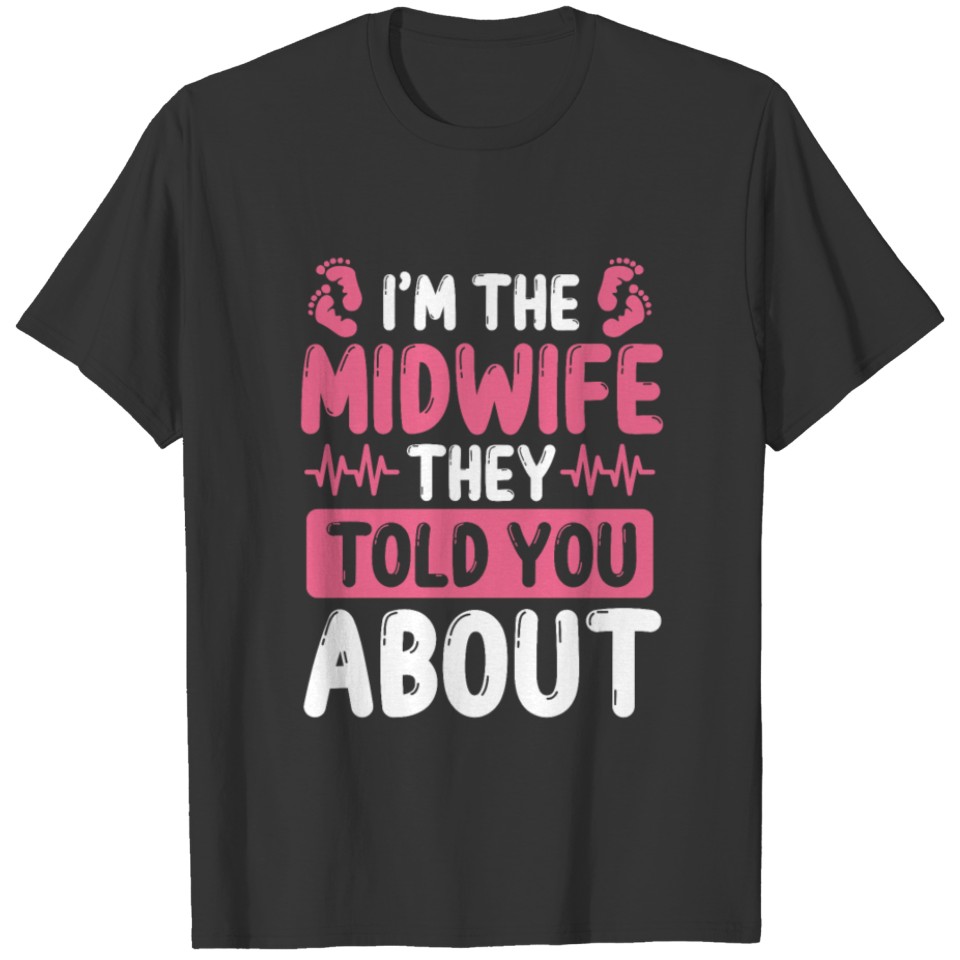 Midwife they told you about Baby Catcher Midwifery T-shirt