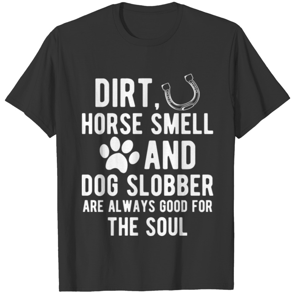 Horse and Dog - Dirt, Horse Smell and dog slobber T Shirts