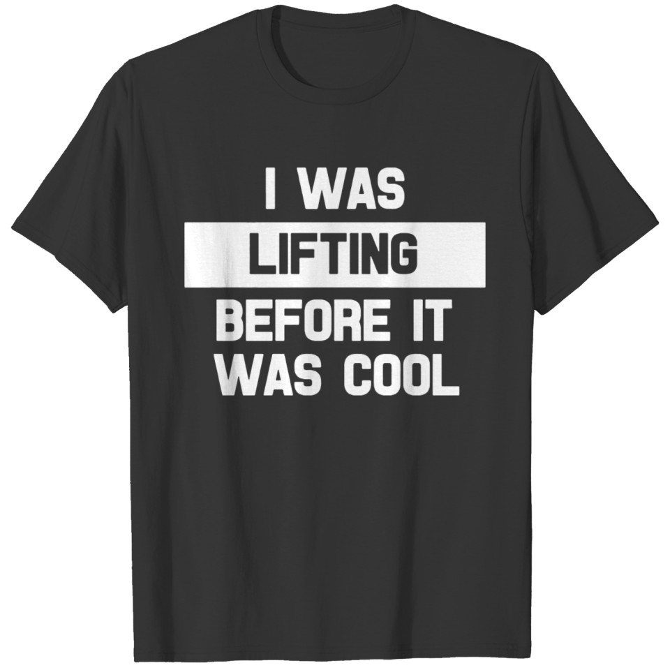 I Was Lifting Before It Was Cool Funny T-shirt