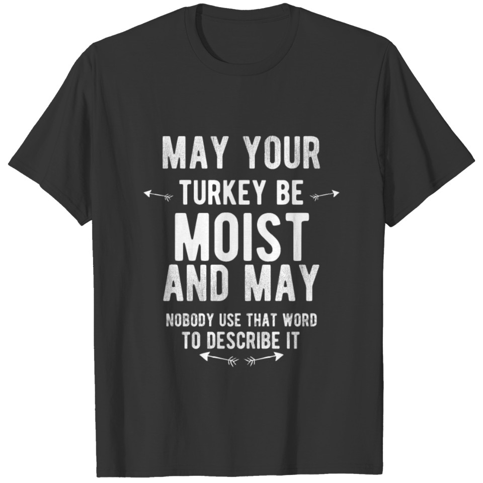 May your turkey be moist funny thanksgiving turkey T Shirts