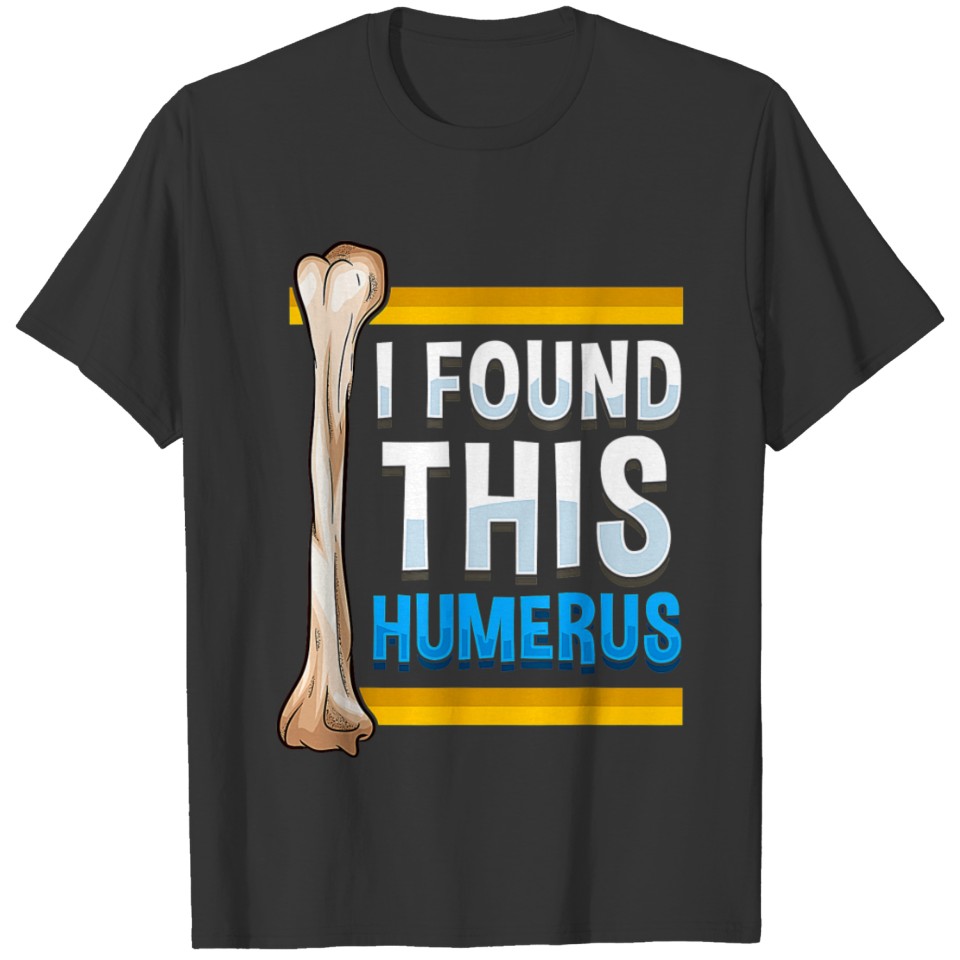 I Found This Humerus Bone Human T-shirt
