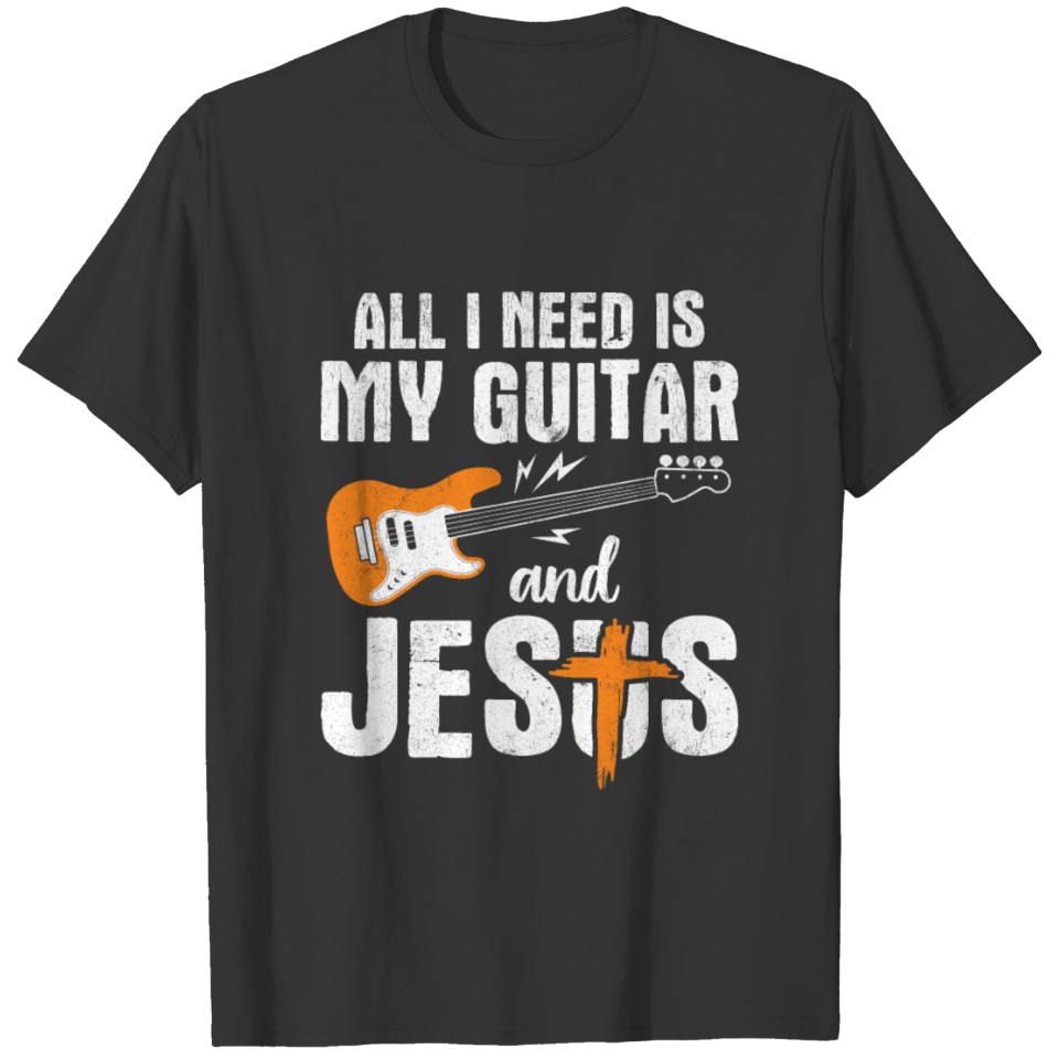All I Need Is Jesus And My Guitar T-shirt
