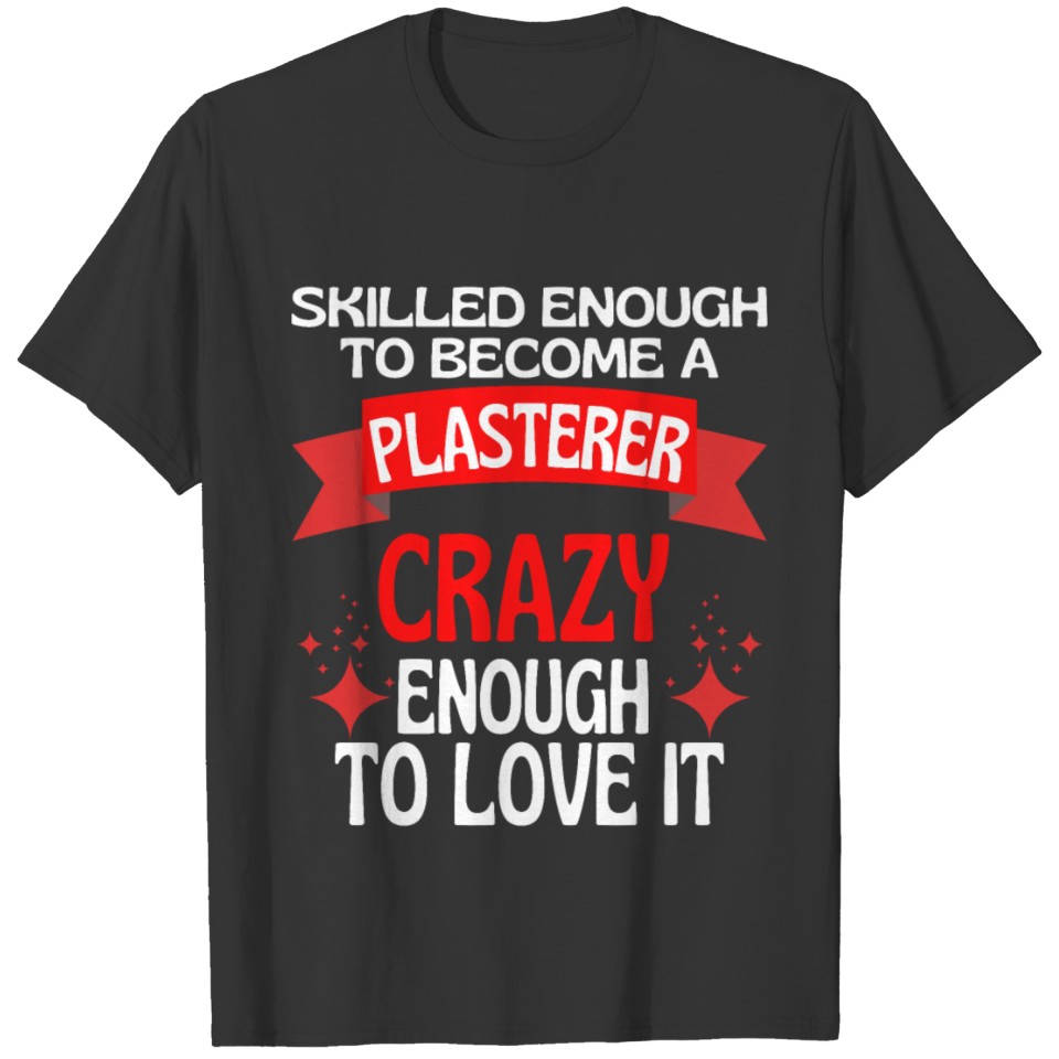 Skilled Enough To Become A Plasterer T-shirt