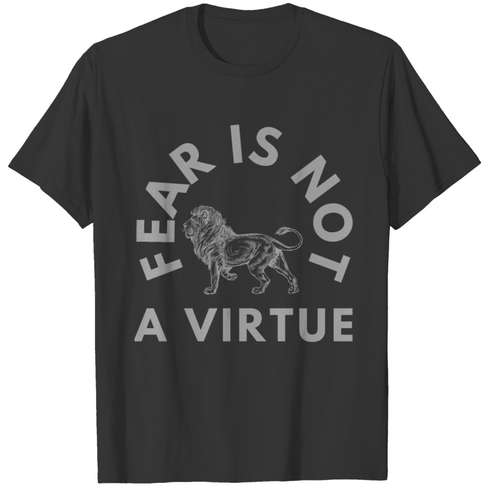 Fear Is Not A Virtue T-shirt