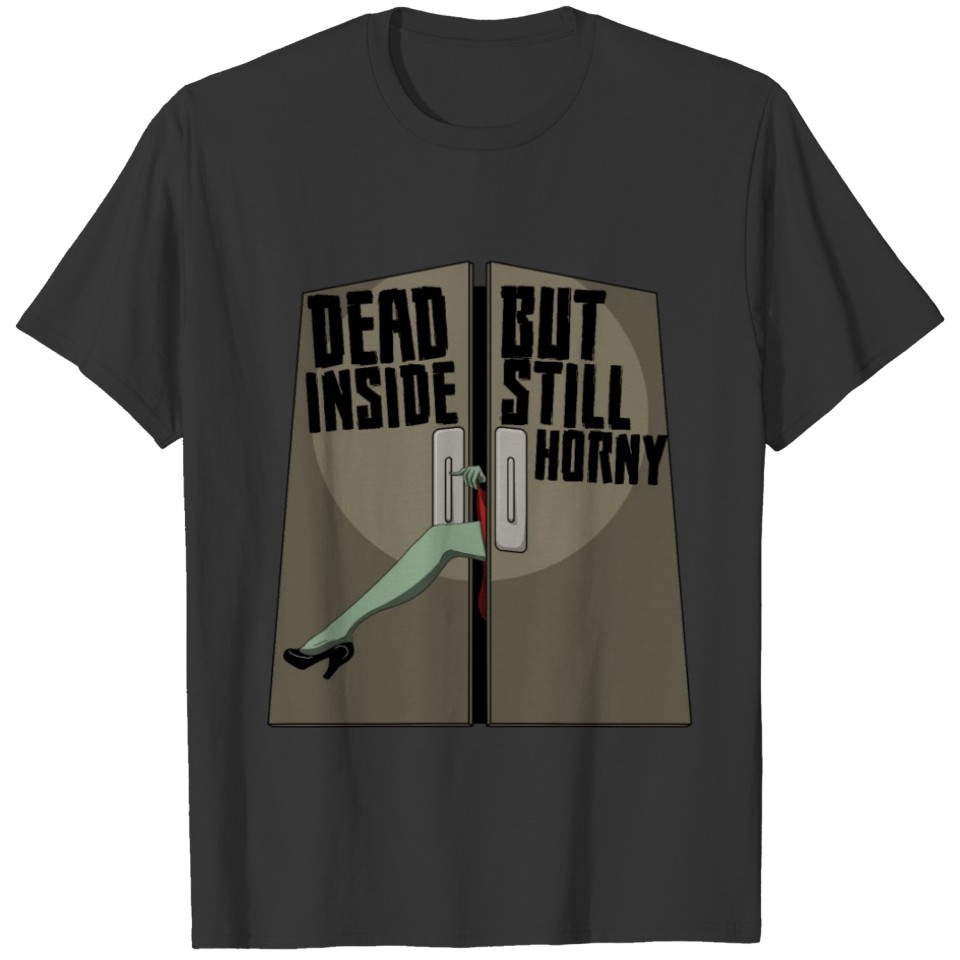 Don't open Dead inside but still Horny T-shirt