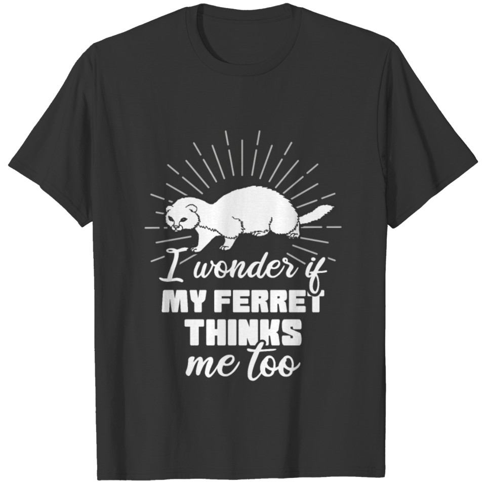I Wonder If Ferret Thinks About Me Too T-shirt