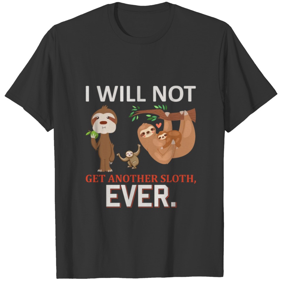 I will not get another sloth ever T-shirt