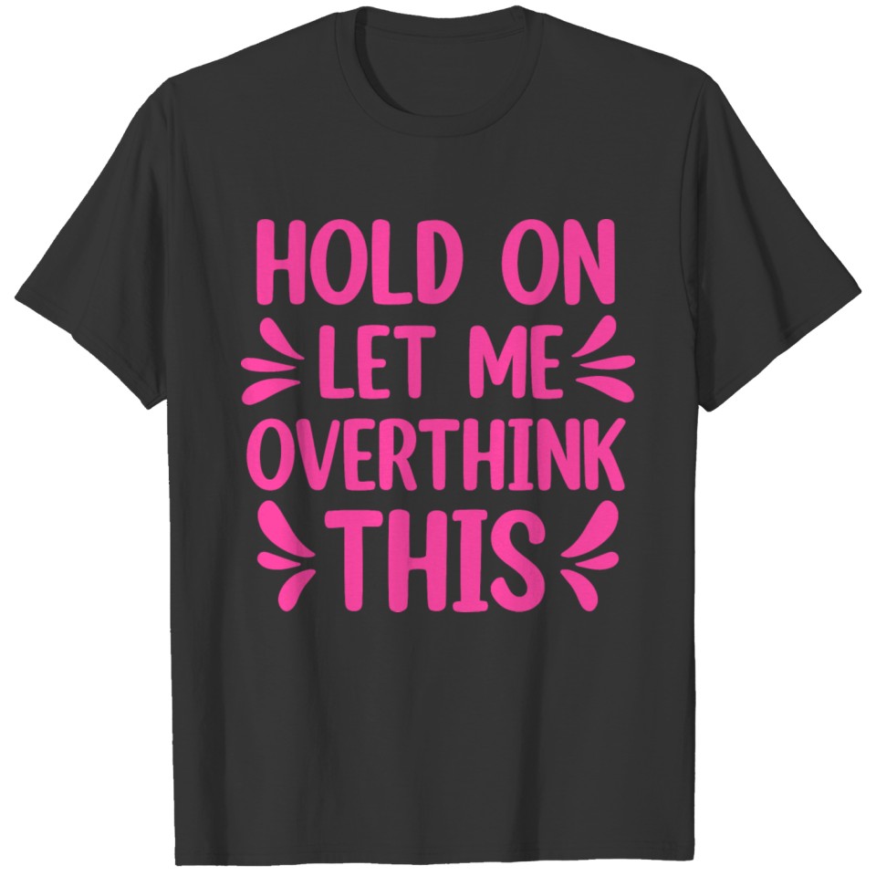 Hold on Let Me Overthink This Funny Overthinking T T-shirt