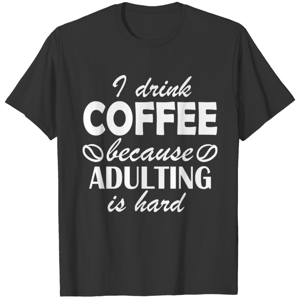 i drink coffee because adulting white T Shirts