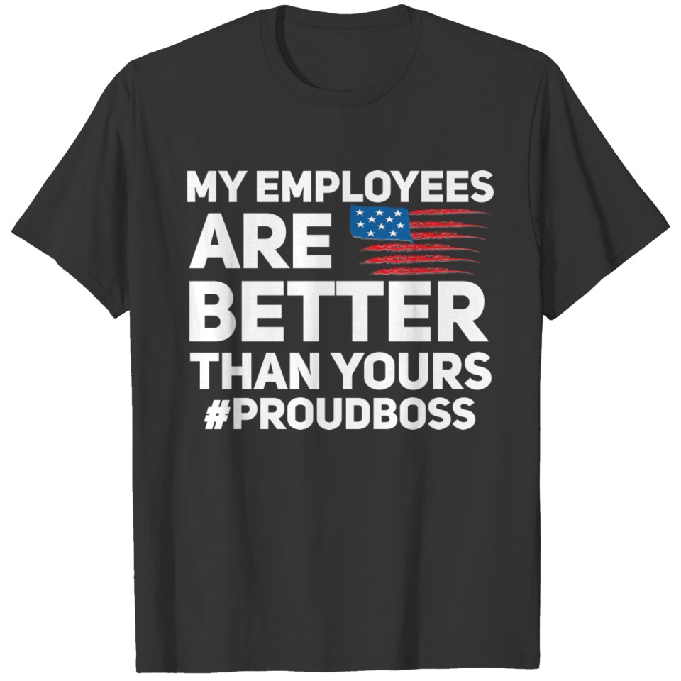 My employees are better than yours proudboss gift T-shirt