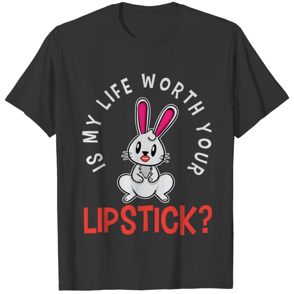 My Live Worth Your Lipstick I Animal Testing T-shirt