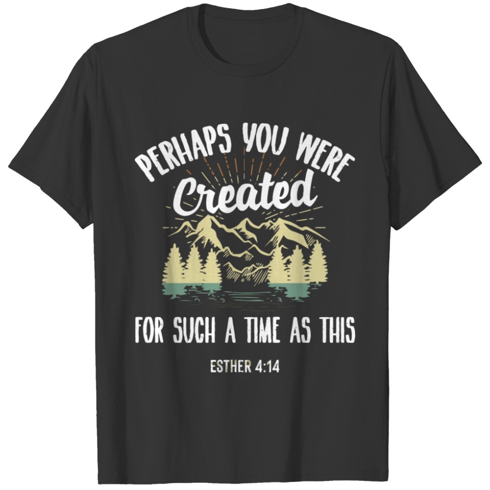 Perhaps You Were Created For Such A Time As This T-shirt