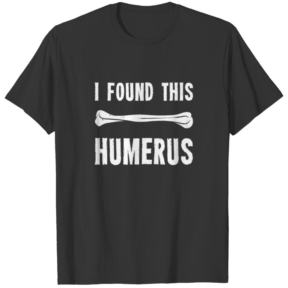 Funny Dad Joke - I Found This Humerus Sarcastic T-shirt