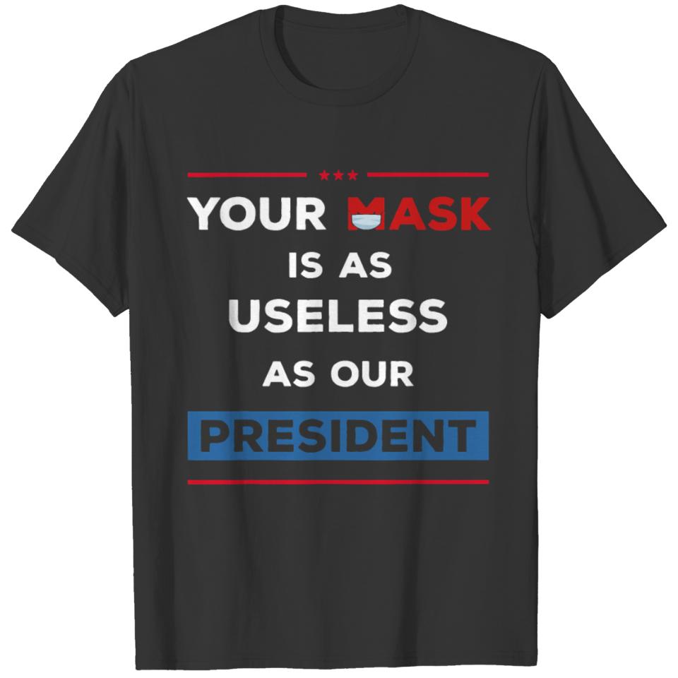 Your Mask Is As Useless As Our President T-shirt