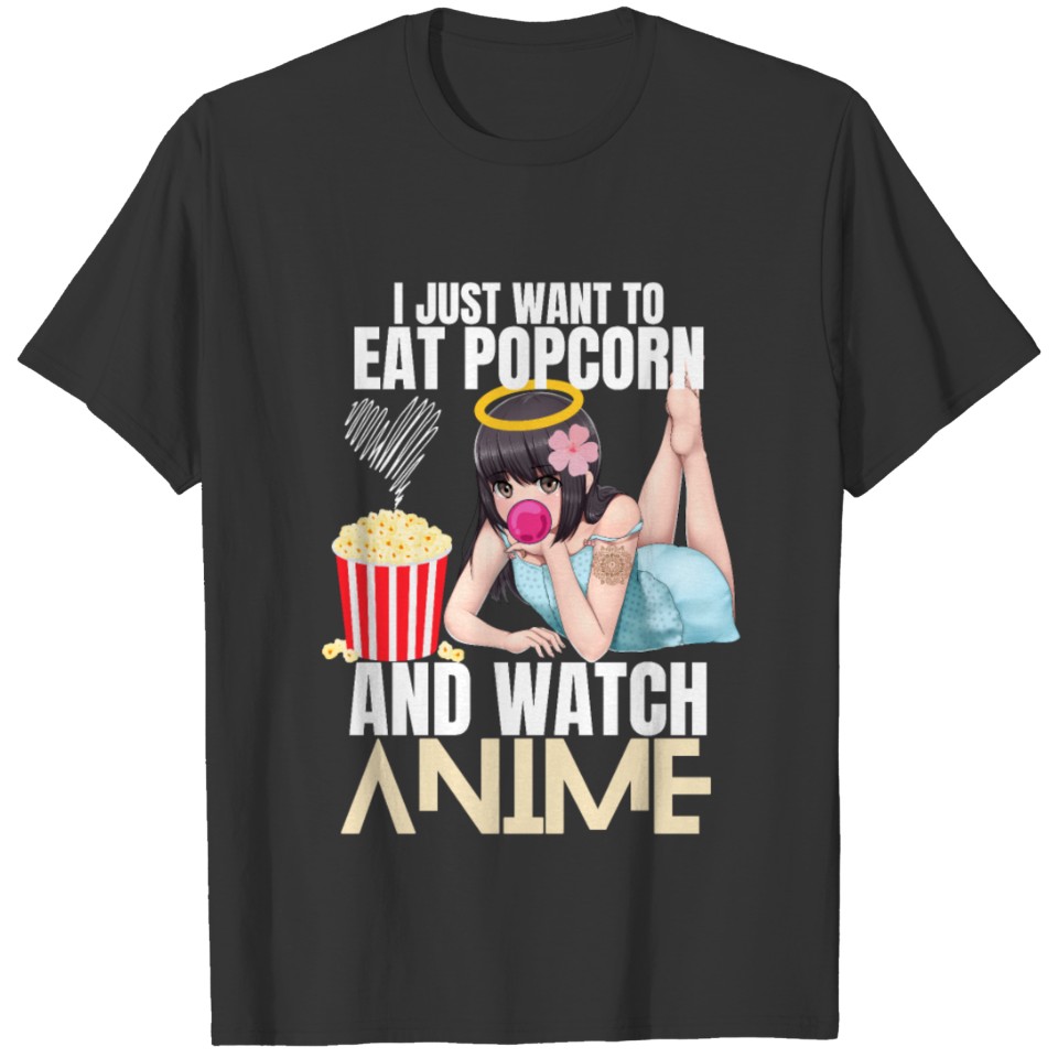 I JUST WANT TO EAT POPCORN AND WATCH ANIME T Shirts