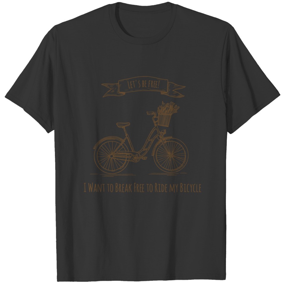 I want to break free to ride my bicycle. T-shirt