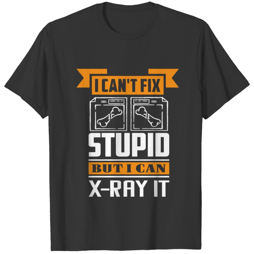 Radiology I Can't Fix Stupid But I Can X-Ray It T-shirt