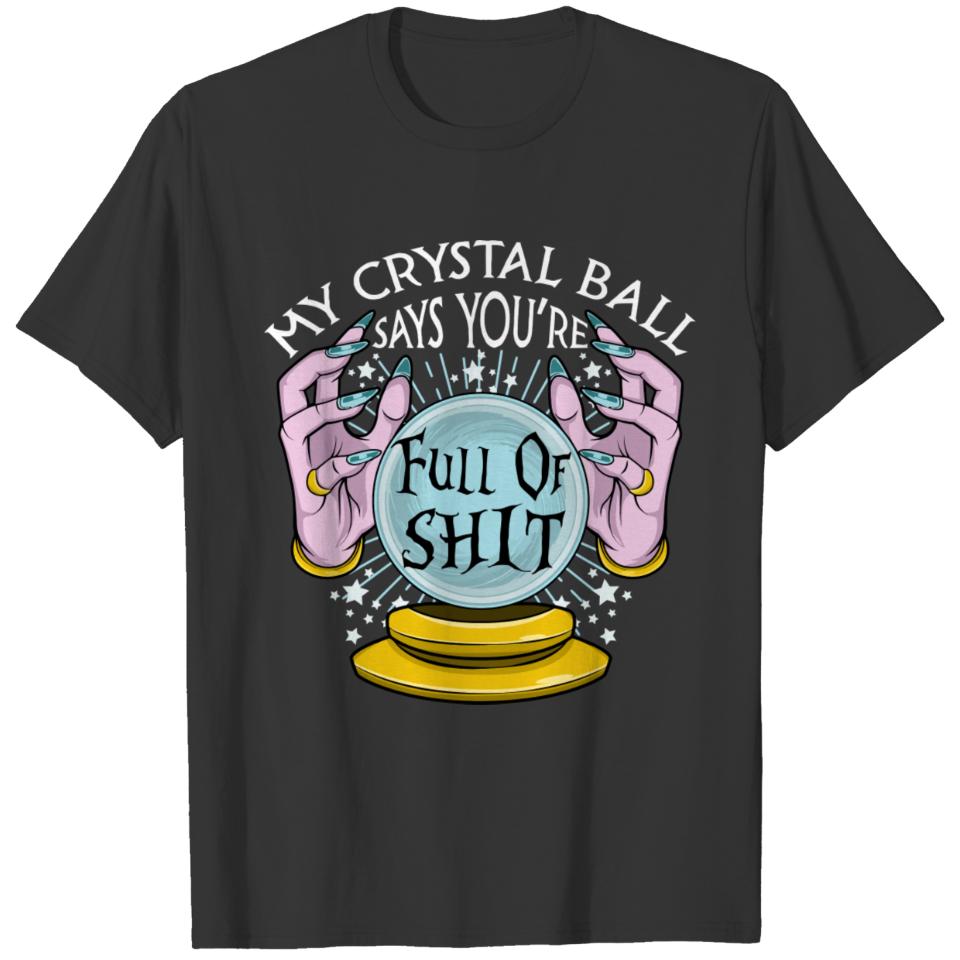 My Crystal Ball Says You'Re Full Of Shit Fortune T T-shirt