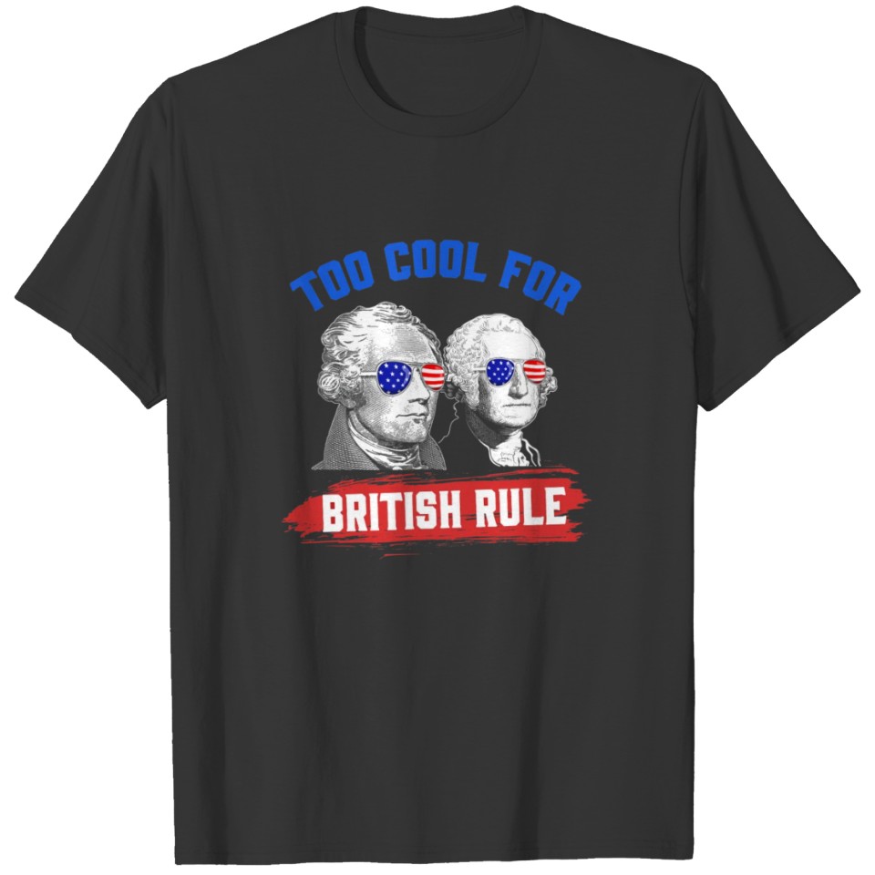 Too Cool For British Rule Funny 4th of July Party T-shirt