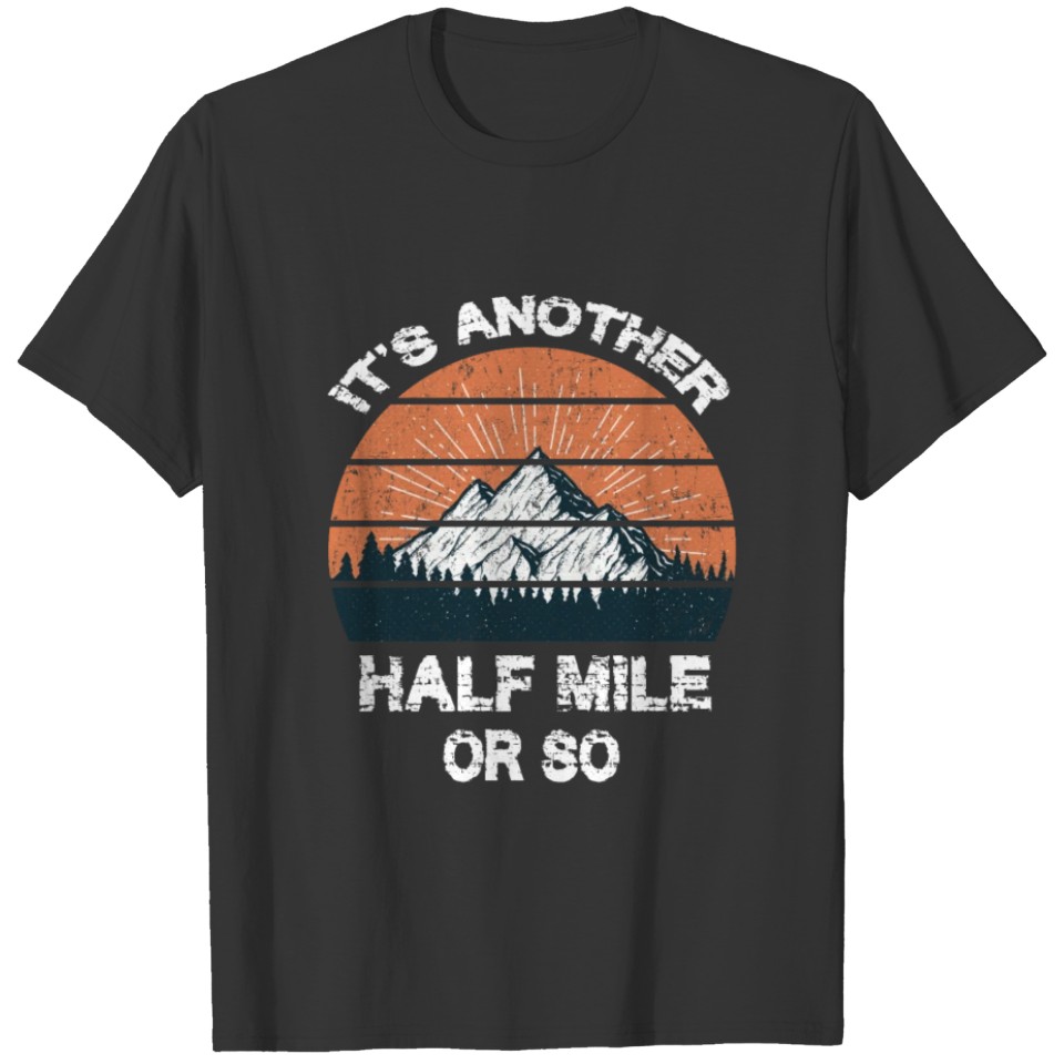 It's Another Half Mile Or So hiking climbing T-shirt