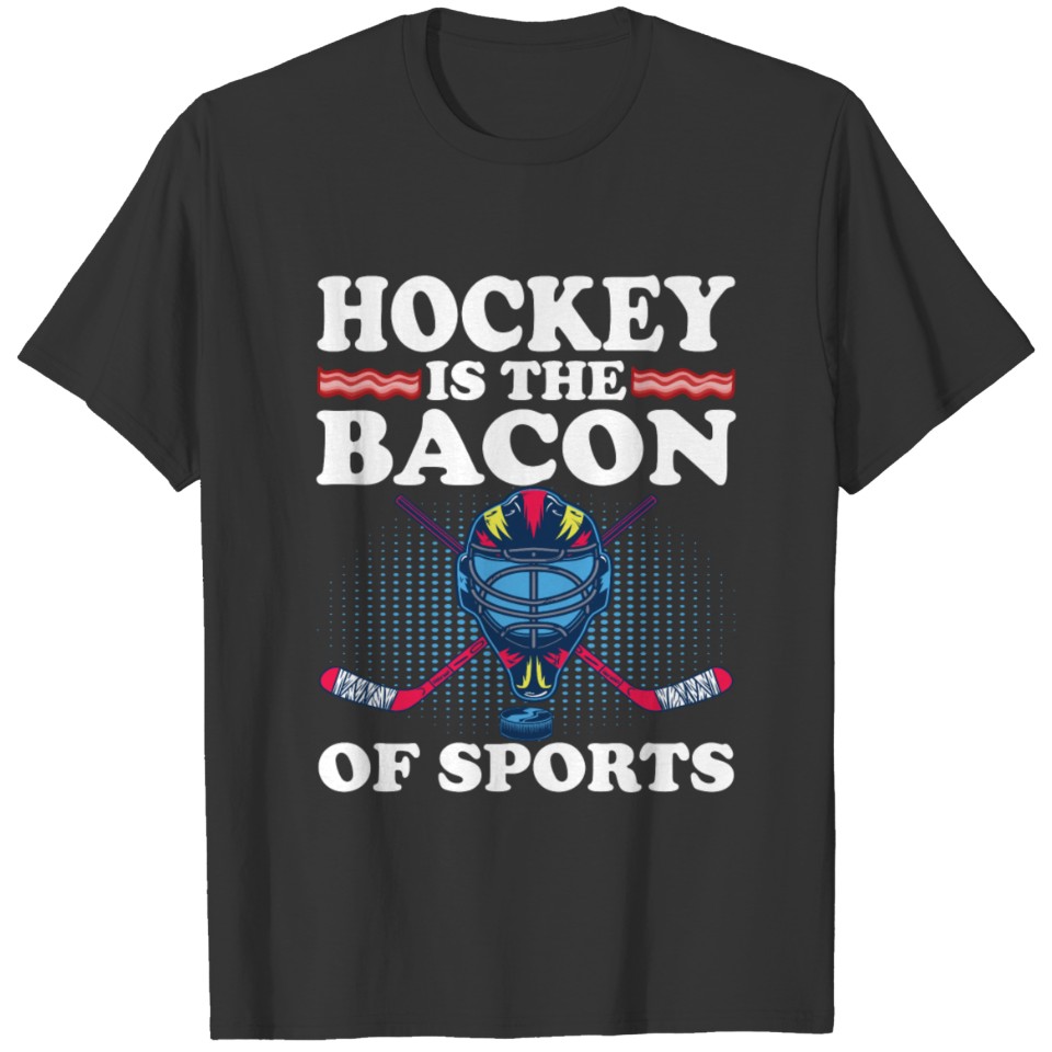 Hockey Is The Bacon Of Sports Funny Hockey Lovers T-shirt