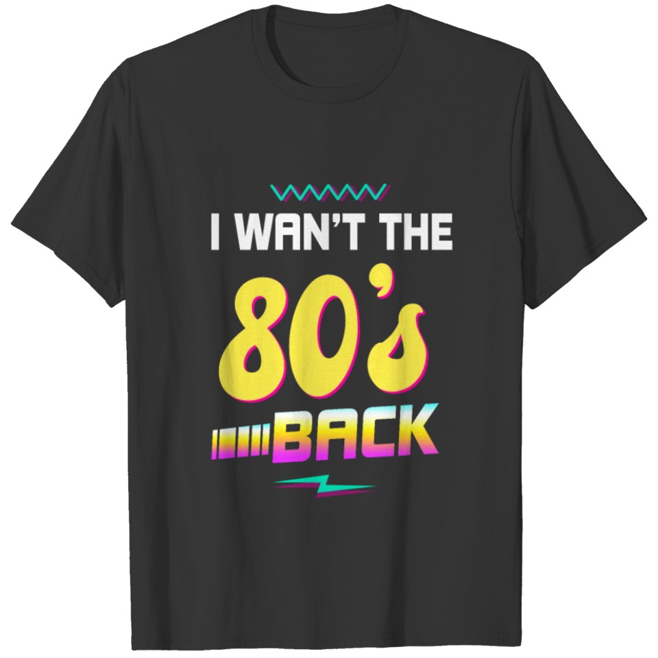I Want To Go Back To The 80s T-shirt