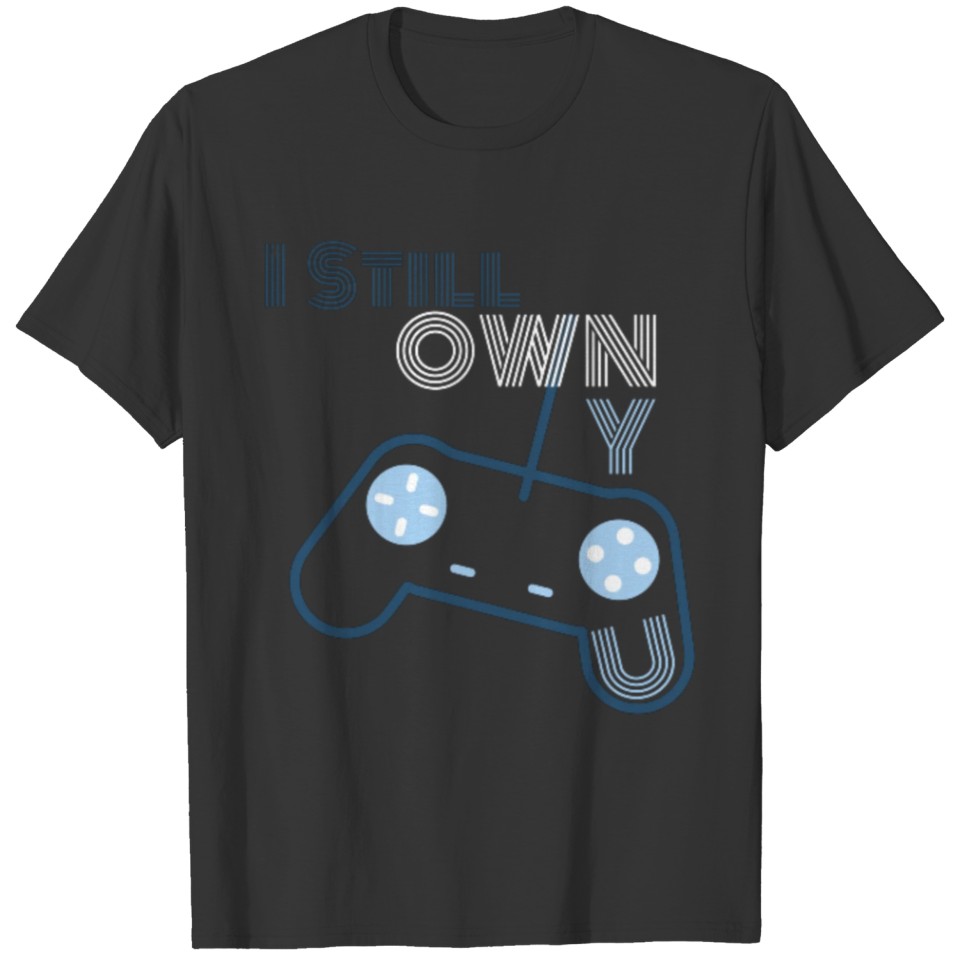 I STILL OWN YOU GAME T-shirt