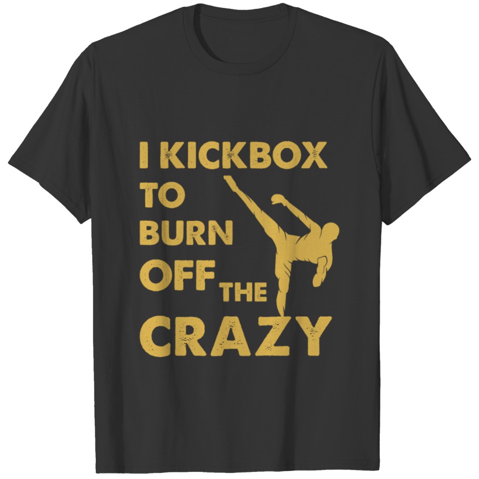 I Kickbox To Burn Of The Crazy Kickboxer T-shirt