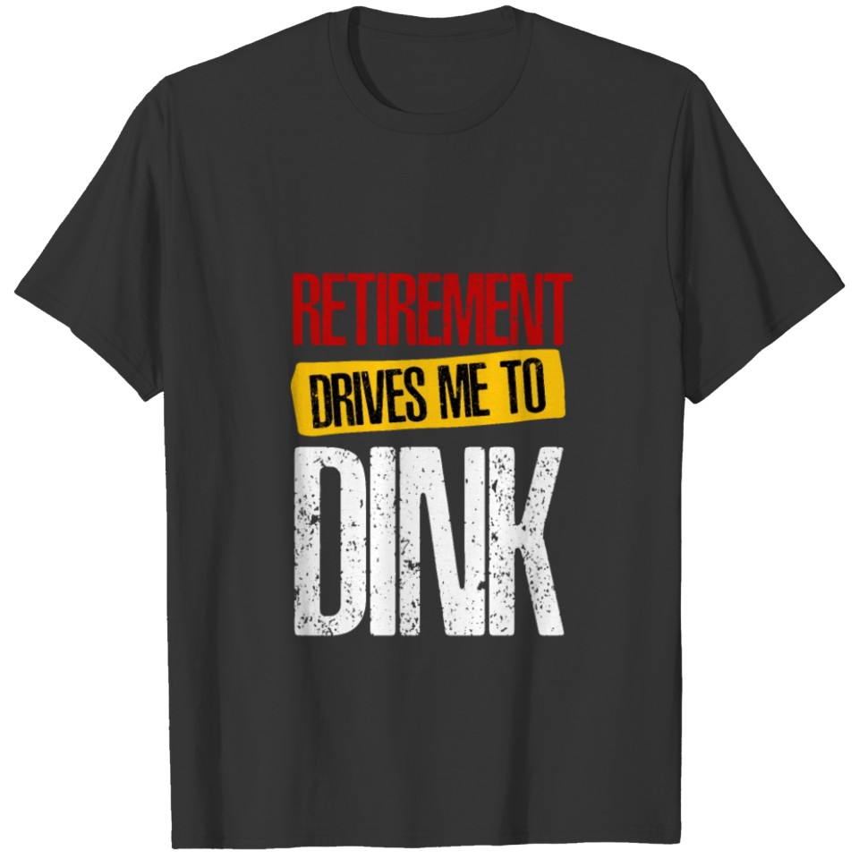 Pickleball Retirement Drives me to Dink Men Women T Shirts
