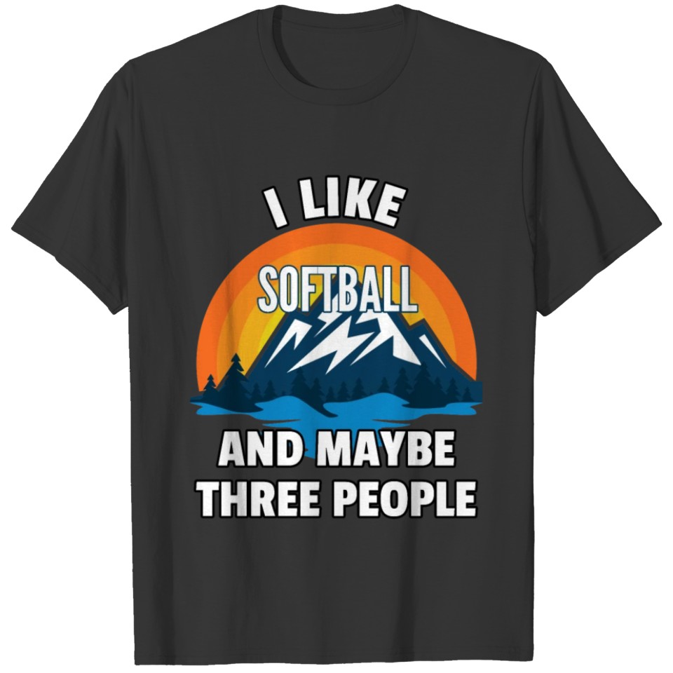 I Like Softball And Maybe Three People T-shirt
