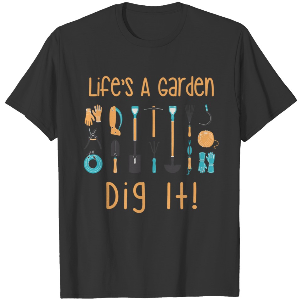 Life Is A Garden Dig It s Gardener T-shirt